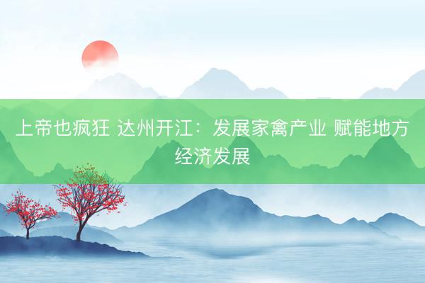 上帝也疯狂 达州开江：发展家禽产业 赋能地方经济发展
