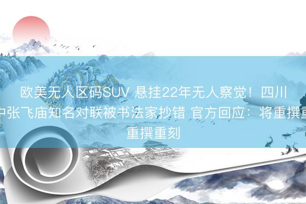 欧美无人区码SUV 悬挂22年无人察觉！四川阆中张飞庙知名对联被书法家抄错 官方回应：将重撰重刻