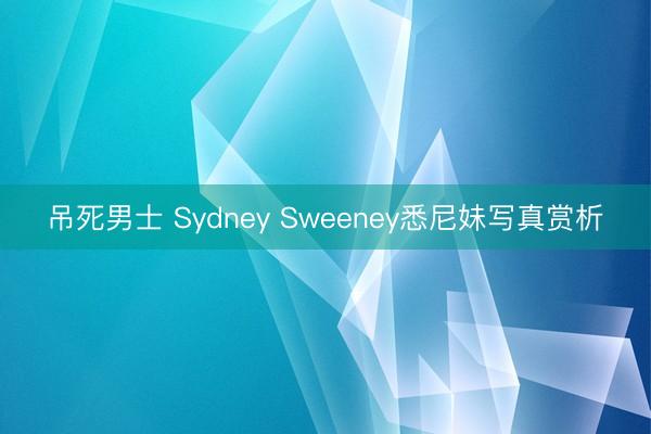 吊死男士 Sydney Sweeney悉尼妹写真赏析
