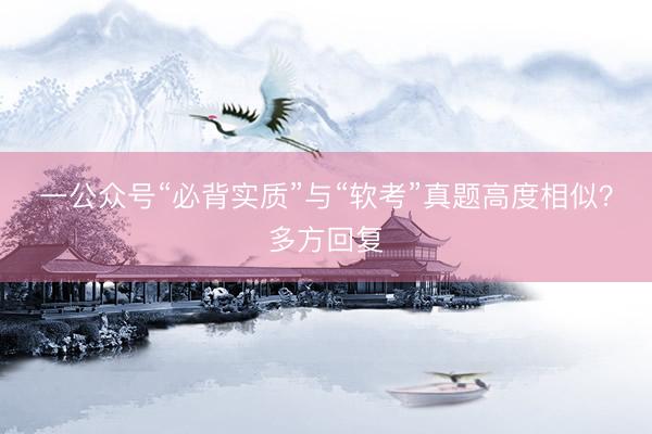 一公众号“必背实质”与“软考”真题高度相似？多方回复