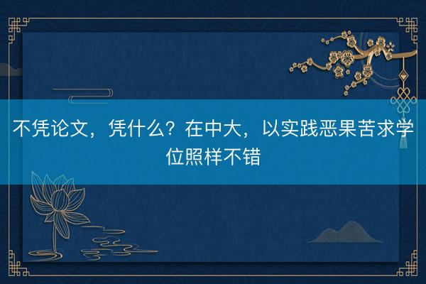 不凭论文，凭什么？在中大，以实践恶果苦求学位照样不错