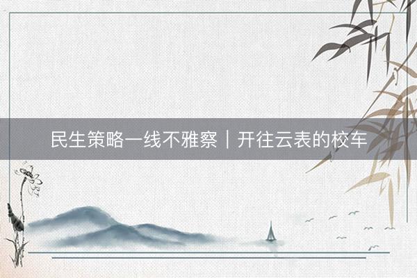 民生策略一线不雅察｜开往云表的校车