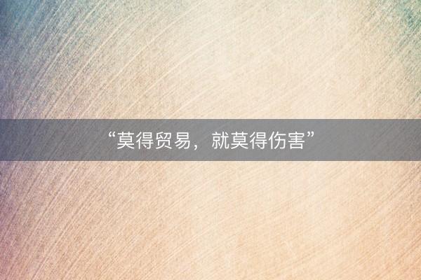 “莫得贸易，就莫得伤害”